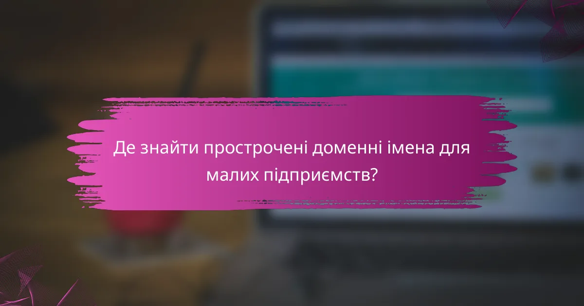 Де знайти прострочені доменні імена для малих підприємств?