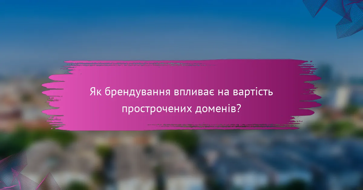 Як брендування впливає на вартість прострочених доменів?