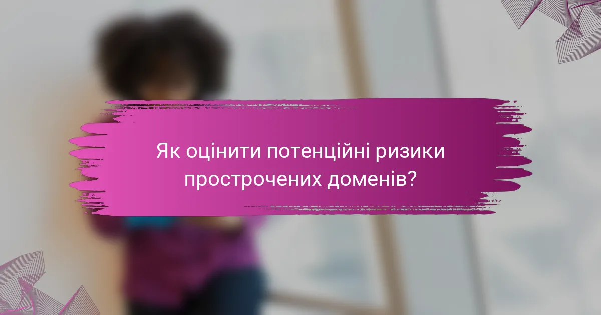 Як оцінити потенційні ризики прострочених доменів?