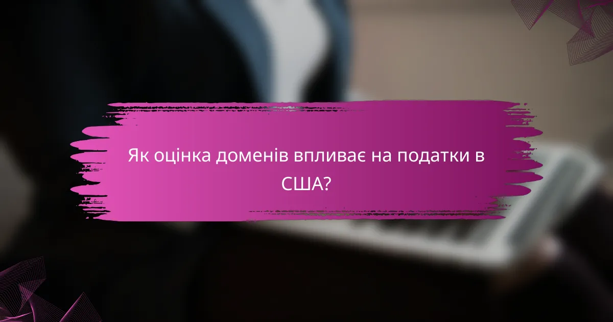 Як оцінка доменів впливає на податки в США?