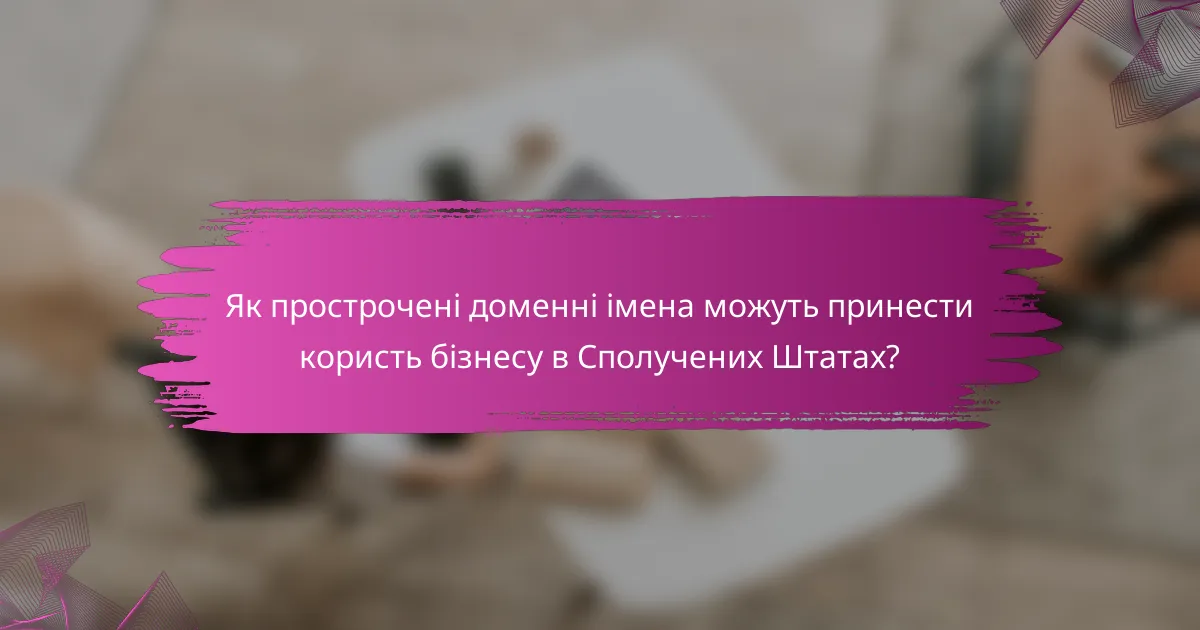 Як прострочені доменні імена можуть принести користь бізнесу в Сполучених Штатах?