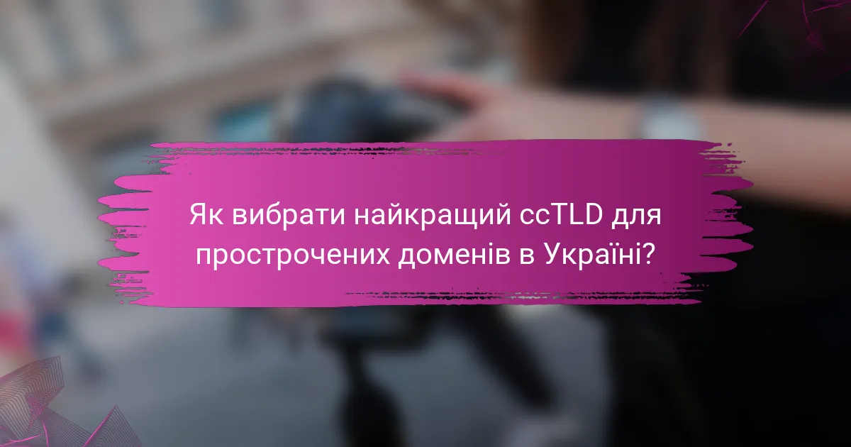Як вибрати найкращий ccTLD для прострочених доменів в Україні?