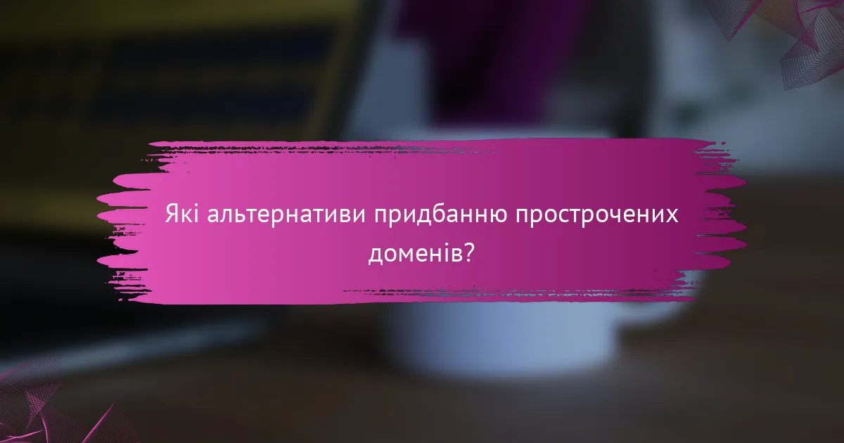 Які альтернативи придбанню прострочених доменів?