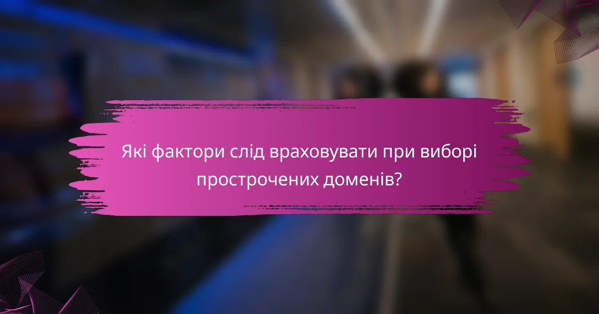 Які фактори слід враховувати при виборі прострочених доменів?