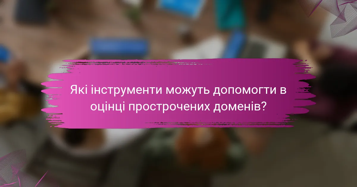 Які інструменти можуть допомогти в оцінці прострочених доменів?