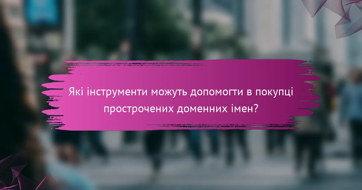 Які інструменти можуть допомогти в покупці прострочених доменних імен?