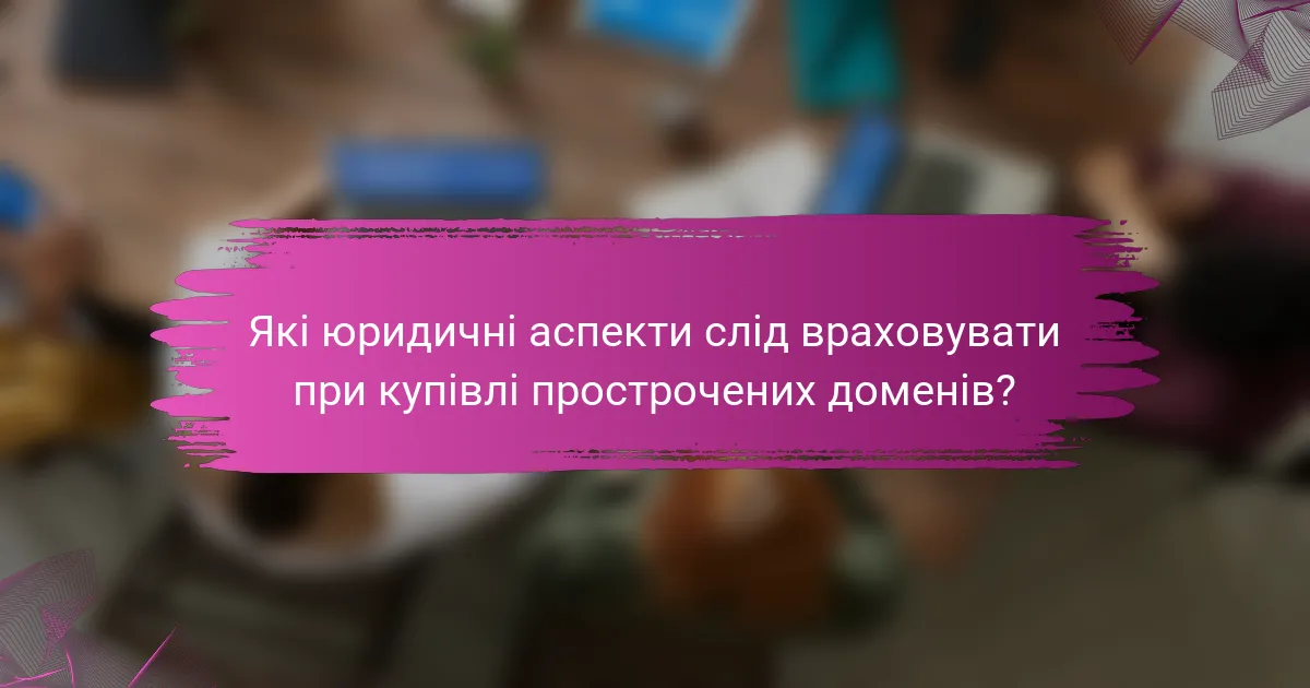 Які юридичні аспекти слід враховувати при купівлі прострочених доменів?
