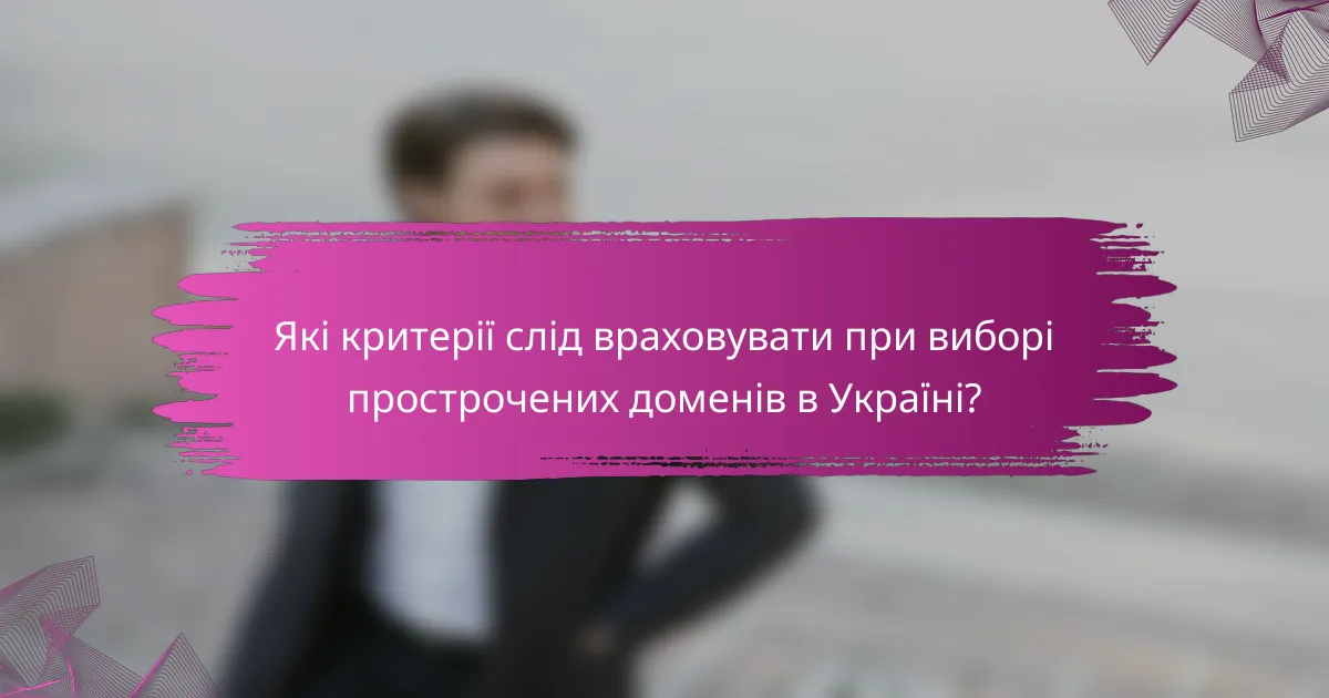 Які критерії слід враховувати при виборі прострочених доменів в Україні?