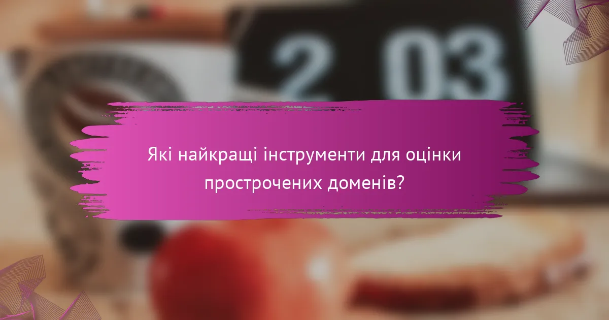 Які найкращі інструменти для оцінки прострочених доменів?
