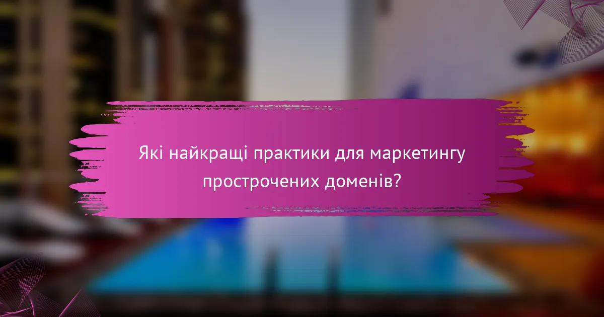 Які найкращі практики для маркетингу прострочених доменів?