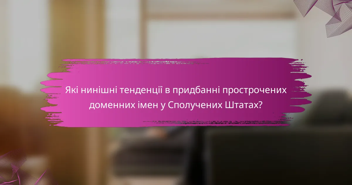 Які нинішні тенденції в придбанні прострочених доменних імен у Сполучених Штатах?