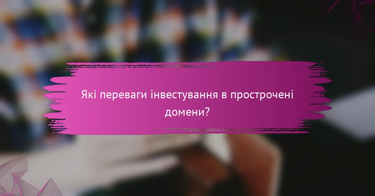 Які переваги інвестування в прострочені домени?